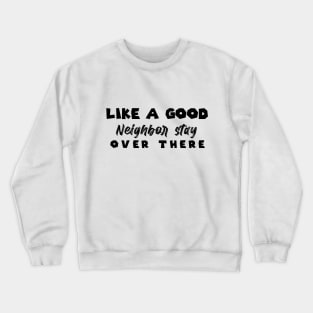 Like A Good Neighbor Stay Over There , gift Mask Classic , Funny Shirt For Fathers Day Crewneck Sweatshirt